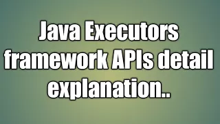 Java Executors framework APIs tutorial