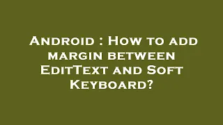 Android How to add margin between EditText and Soft Keyboard
