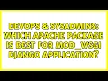 DevOps SysAdmins Which Apache package is best for mod - wsgi Django application 3 Solutions