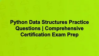 Python Data Structures Practice Questions Comprehensive Certification Exam Prep