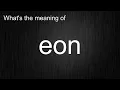 What s the meaning of eon How to pronounce eon