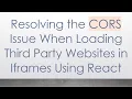 Resolving the CORS Issue When Loading Third Party Websites in Iframes Using React