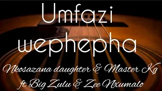mfazi wephepha lyrics nkosazana daughter u0026 master kg ft big zulu u0026 zee nxumalo