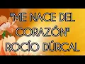 ME NACE DEL CORAZÓN - ROCÍO DÚRCAL (LETRA)