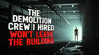 "The Demolition Crew I Hired Won't Leave the Building" Creepypasta