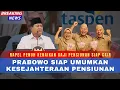 SELAMAT! Prabowo Siap Umumkan Rapel Pensiunan-Setelah PP Terbit Nominalnya Sangat Fantastis!?
