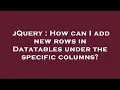 jQuery How can I add new rows in Datatables under the specific columns