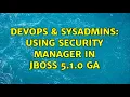 DevOps SysAdmins Using Security Manager in JBoss 5 1 0 GA