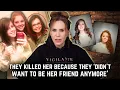 They didn t want to be friends with her anymore so they KILLED HER