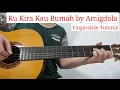 Ku Kira Kau Rumah by Amigdala || Fingerstyle Tutorial