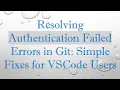 Resolving Authentication Failed Errors in Git Simple Fixes for VSCode Users