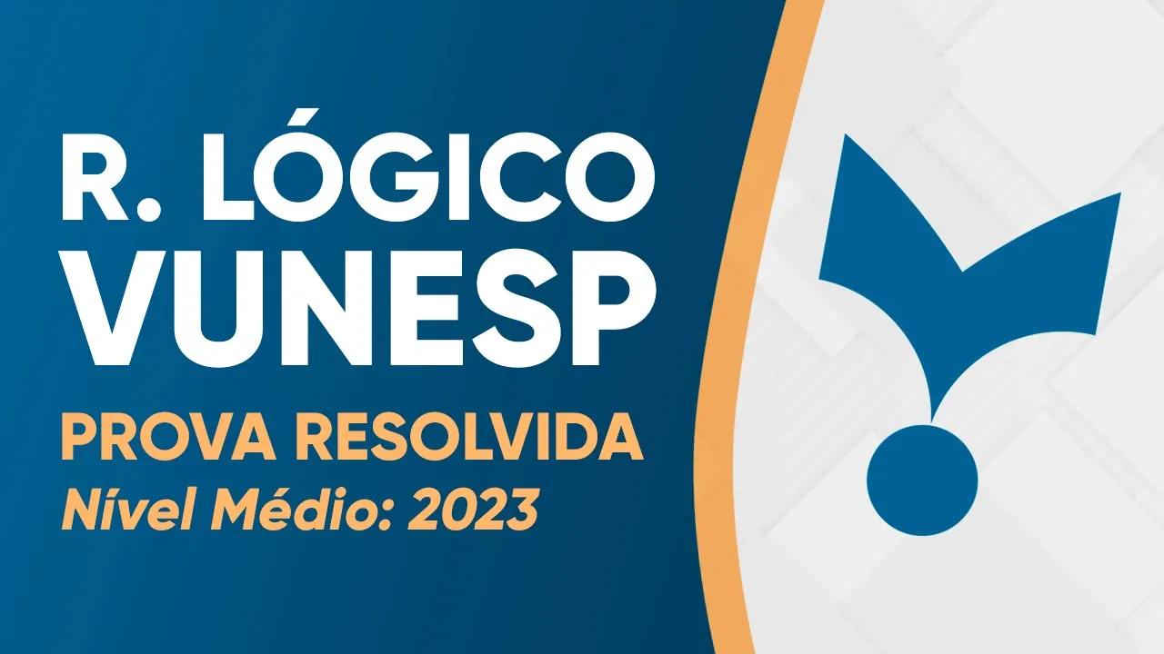 VUNESP 2023 - RACIOCÍNIO LÓGICO - PROVA RESOLVIDA