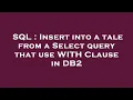SQL Insert into a tale from a Select query that use WITH Clause in DB2