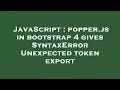 JavaScript popper js in bootstrap 4 gives SyntaxError Unexpected token export