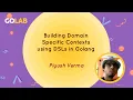 Building Domain Specific Contexts using DSLs in Golang - Piyush Verma
