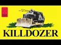 THE KILLDOZER - The Reasonable Road to Unreasonable Destruction