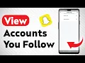 How To View Accounts You Follow In Snapchat - Full Guide
