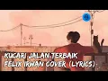 Download Lagu Kucari Jalan Terbaik - Felix Irwan Cover (Lyrics)
