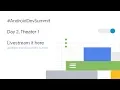 Android Dev Summit 2018 Livestream Day 2 theater 1