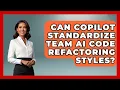 Can Copilot Standardize Team AI Code Refactoring Styles - Learning To Code With AI