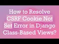 How to Resolve CSRF Cookie Not Set Error in Django Class-Based Views