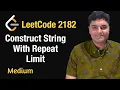 Construct String With Repeat Limit - Leetcode 2182