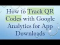 How to Track QR Codes with Google Analytics for App Downloads