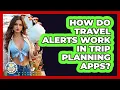 How Do Travel Alerts Work In Trip Planning Apps - The Family Getaway Guide