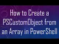 How to Create a PSCustomObject from an Array in PowerShell