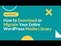 How to Download or Migrate Your Entire WordPress Media Library