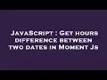 JavaScript Get hours difference between two dates in Moment Js