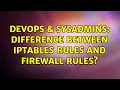 DevOps SysAdmins Difference between iptables rules and firewall rules