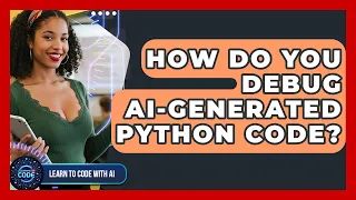 How Do You Debug AI-generated Python Code - Learning To Code With AI