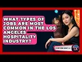 What Types of Jobs Are Most Common in the Los Angeles Hospitality Industry - Everything About LA