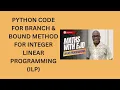 33 Python Code for Branch and Bound Method for Integer Linear Programming ILP
