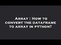 Array How to convert the dataframe to array in python