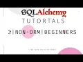 SQLAlchemy Tutorial - 3 Non-ORM For Beginners