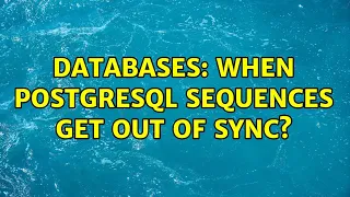 Databases When postgresql sequences get out of sync 3 Solutions