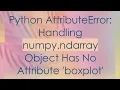 Python AttributeError Handling numpy ndarray Object Has No Attribute boxplot