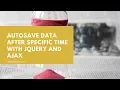 Autosave data after specific time with jQuery and AJAX