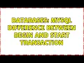 Databases MySQL Difference between BEGIN and START TRANSACTION