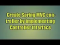 5 Create Spring C controller by implementing Controller interface