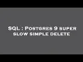 SQL Postgres 9 super slow simple delete