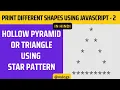 Print Hollow Pyramid or Triangle Stars Patterns - Different shapes using JavaScript