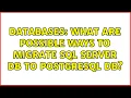 Databases What are possible ways to migrate SQL Server DB to PostgreSQL DB