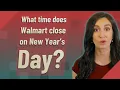 What time does Walmart close on New Year s Day