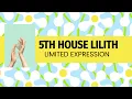 Lilith in 5TH House - Limited Expression