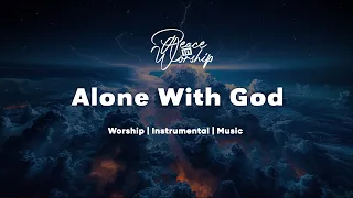Alone With God | Soaking Worship Music for Prayer || Instrumental Worship | Peace in Worship