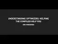 Understanding Optimizers Helping the Compiler Help You