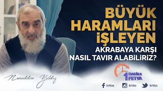 Büyük haramları işleyen akrabaya karşı nasıl tavır alabiliriz?